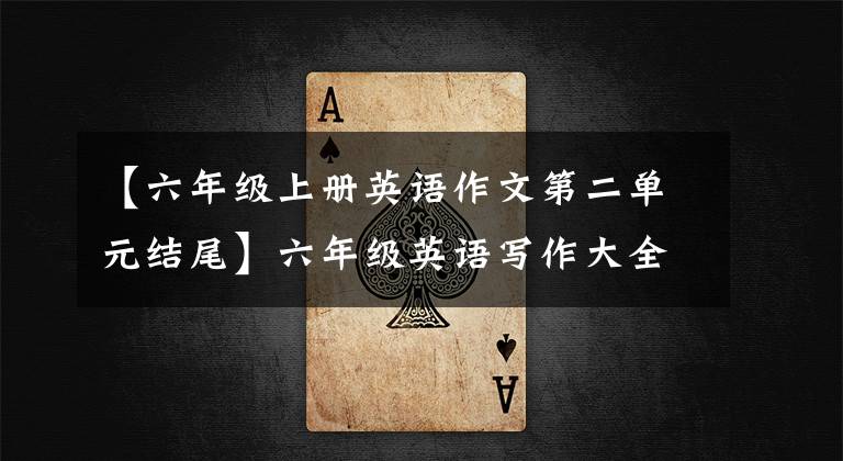 【六年级上册英语作文第二单元结尾】六年级英语写作大全