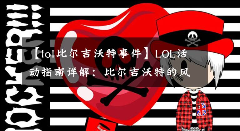 【lol比尔吉沃特事件】LOL活动指南详解：比尔吉沃特的风暴&同人痛车创作大赛