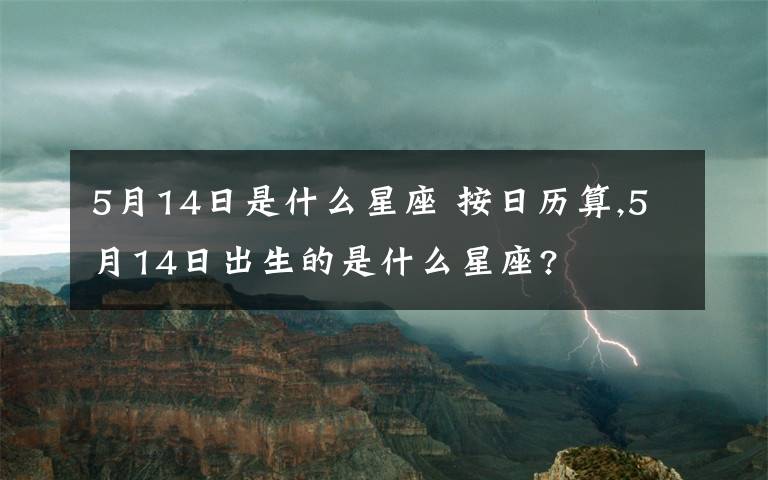 5月14日是什么星座 按日历算,5月14日出生的是什么星座?