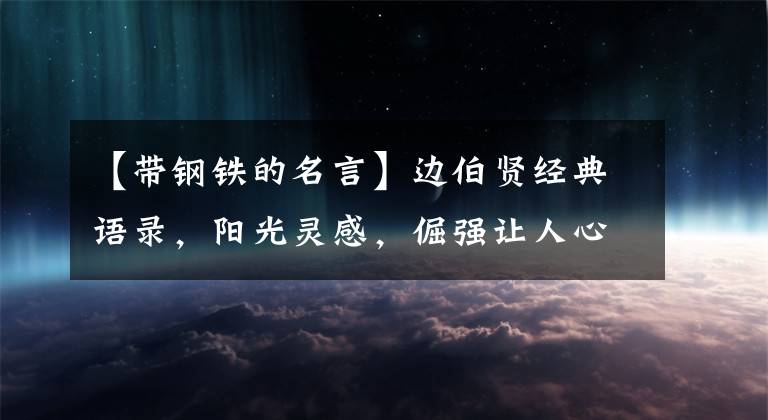 【带钢铁的名言】边伯贤经典语录，阳光灵感，倔强让人心疼！