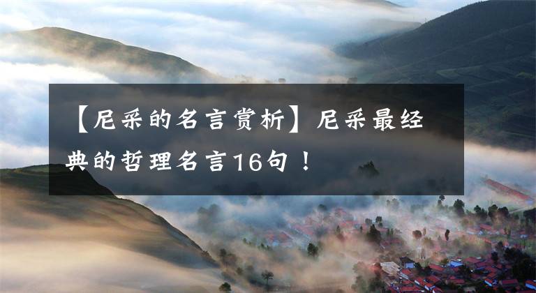 【尼采的名言赏析】尼采最经典的哲理名言16句！