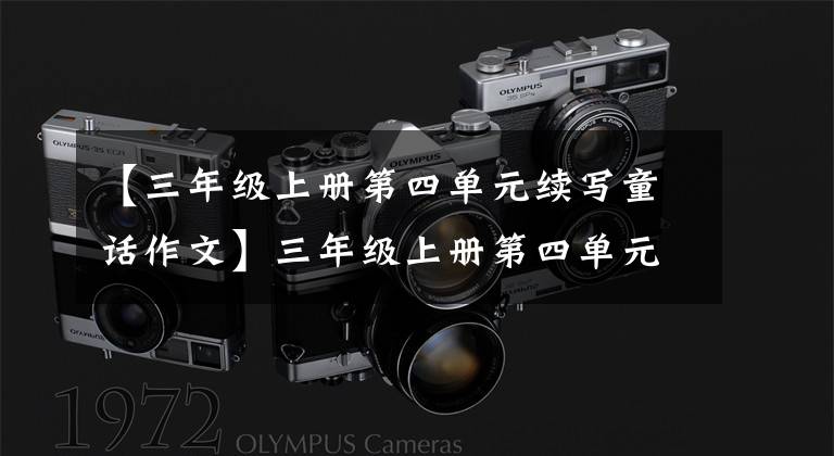 【三年级上册第四单元续写童话作文】三年级上册第四单元习作，故事续写，生日那天他哭了