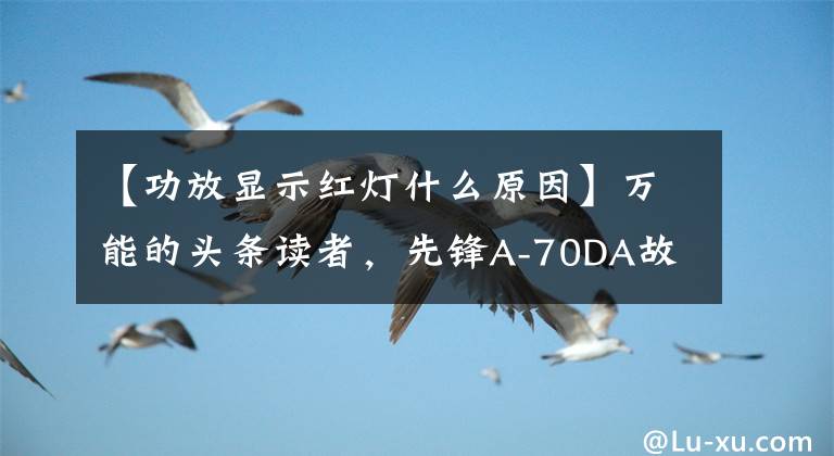 【功放显示红灯什么原因】万能的头条读者，先锋A-70DA故障可以帮助我支付报酬。