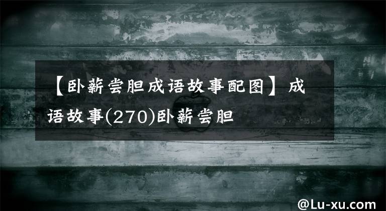 【卧薪尝胆成语故事配图】成语故事(270)卧薪尝胆