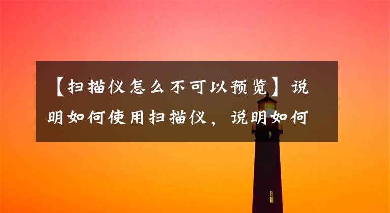 【扫描仪怎么不可以预览】说明如何使用扫描仪，说明如何使用扫描仪