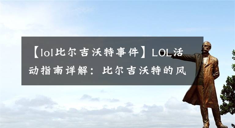 【lol比尔吉沃特事件】LOL活动指南详解：比尔吉沃特的风暴&同人痛车创作大赛