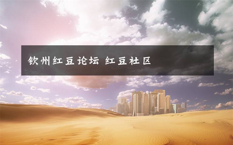 钦州红豆论坛 红豆社区