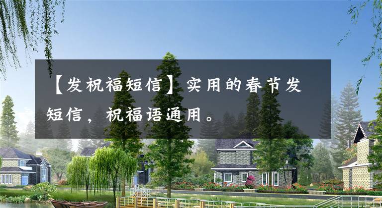 【发祝福短信】实用的春节发短信，祝福语通用。