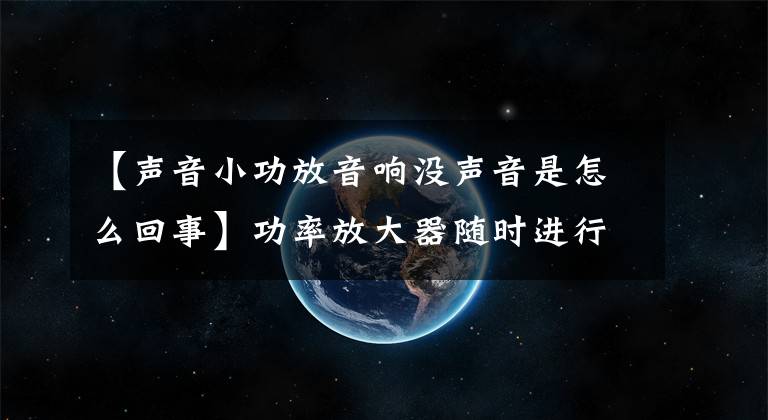 【声音小功放音响没声音是怎么回事】功率放大器随时进行无声的故障排除共享。