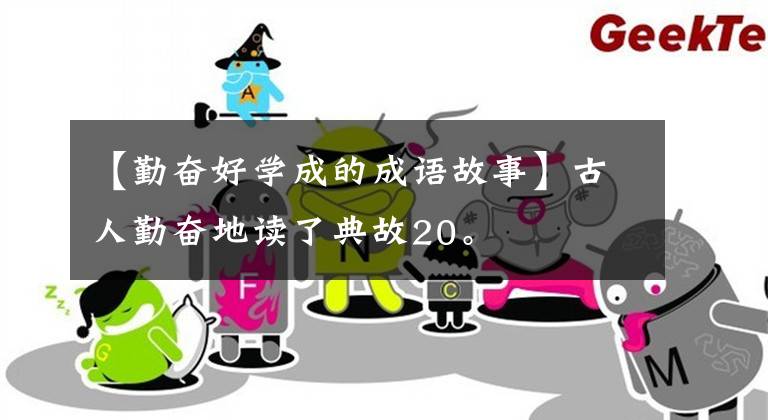【勤奋好学成的成语故事】古人勤奋地读了典故20。