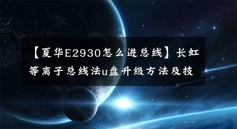 【夏华E2930怎么进总线】长虹等离子总线法u盘升级方法及技术创新