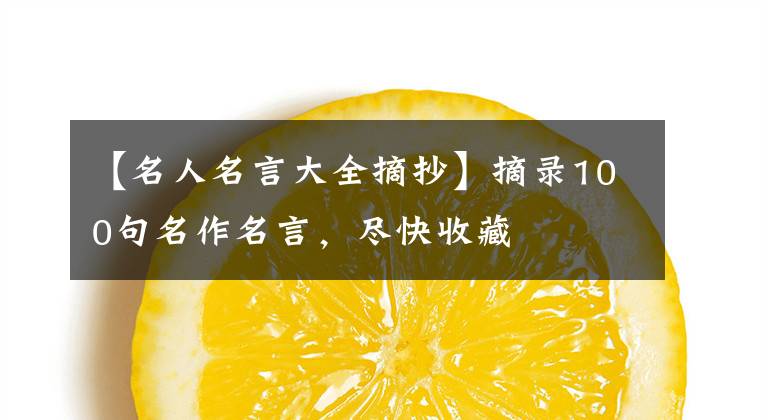 【名人名言大全摘抄】摘录100句名作名言，尽快收藏