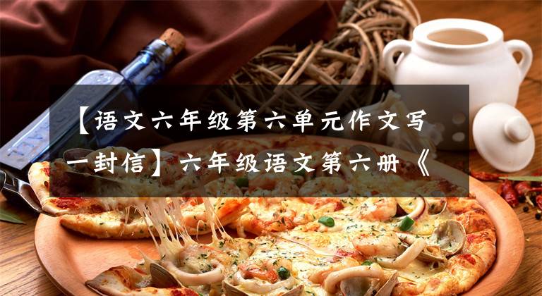 【语文六年级第六单元作文写一封信】六年级语文第六册《给老师的一封信》课文分析