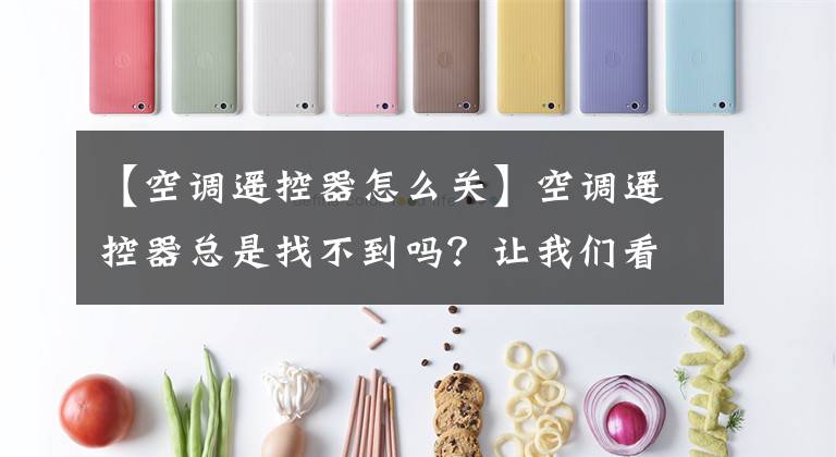 【空调遥控器怎么关】空调遥控器总是找不到吗？让我们看一下日立中央空调的智能控制系统