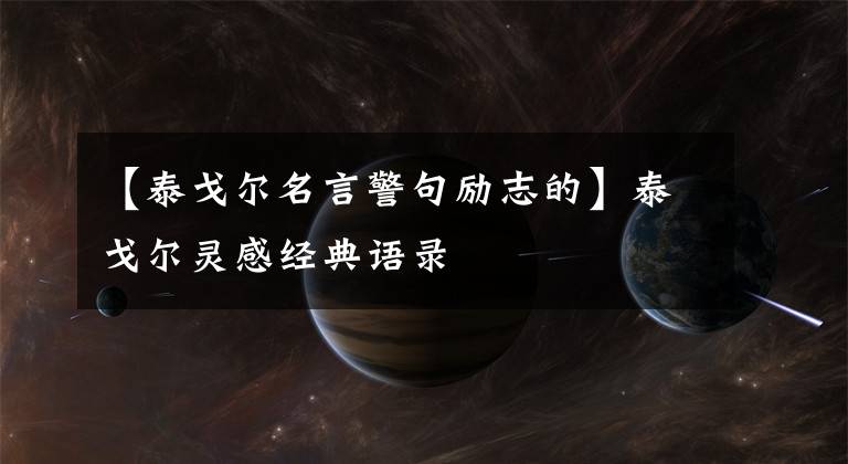 【泰戈尔名言警句励志的】泰戈尔灵感经典语录
