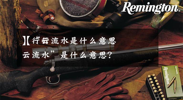 【行云流水是什么意思】“行云流水”是什么意思？