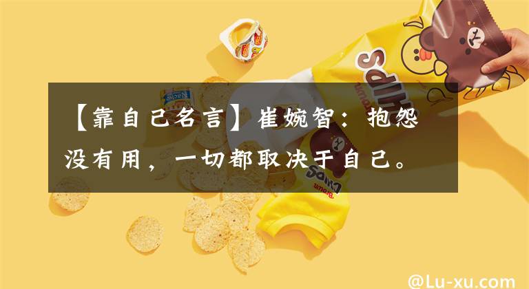 【靠自己名言】崔婉智：抱怨没有用，一切都取决于自己。