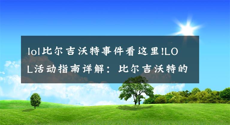 lol比尔吉沃特事件看这里!LOL活动指南详解：比尔吉沃特的风暴&同人痛车创作大赛