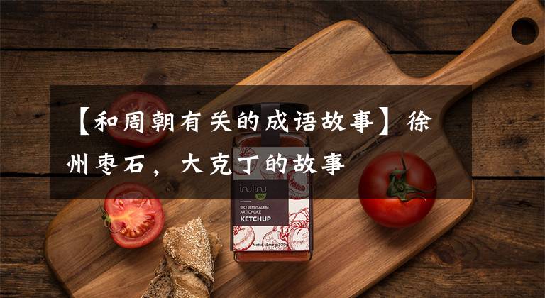 【和周朝有关的成语故事】徐州枣石，大克丁的故事