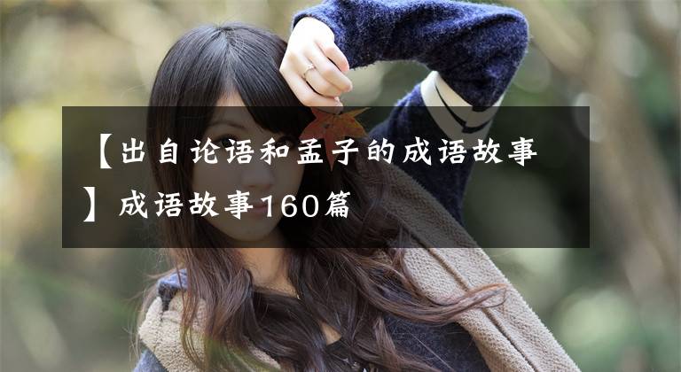 【出自论语和孟子的成语故事】成语故事160篇