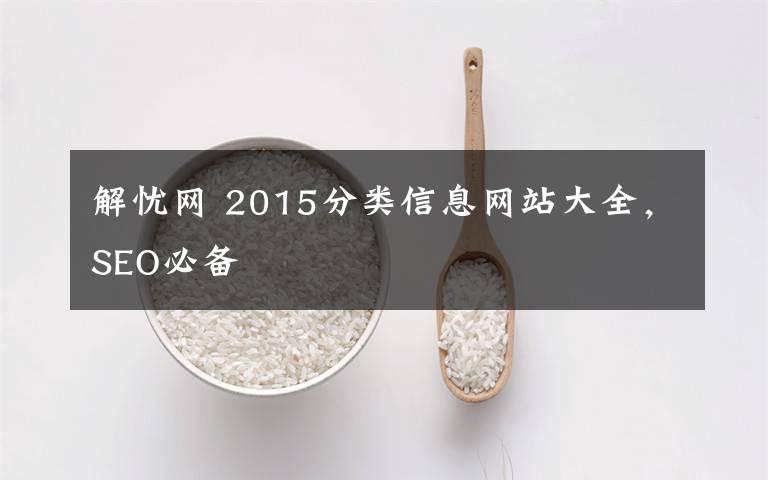 解忧网 2015分类信息网站大全，SEO必备