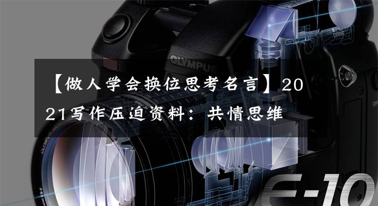 【做人学会换位思考名言】2021写作压迫资料：共情思维