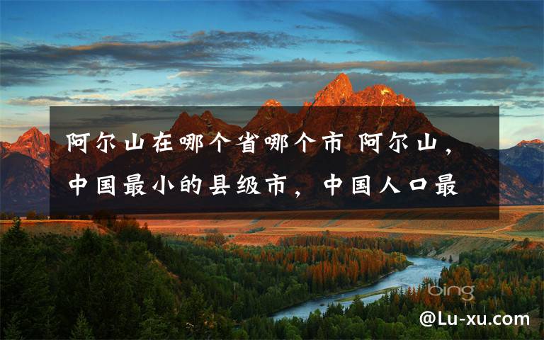 阿尔山在哪个省哪个市 阿尔山，中国最小的县级市，中国人口最少的的城市