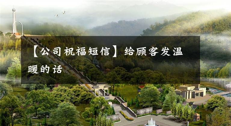【公司祝福短信】给顾客发温暖的话