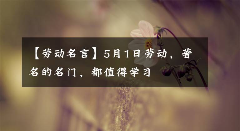 【劳动名言】5月1日劳动，著名的名门，都值得学习