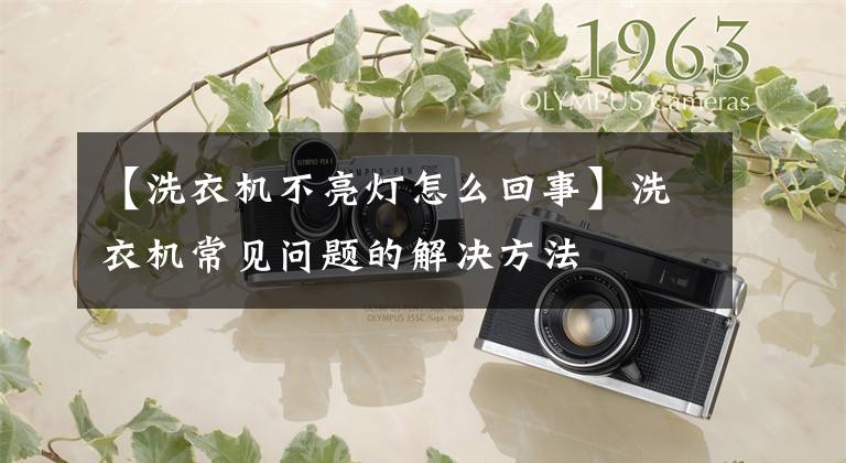 【洗衣机不亮灯怎么回事】洗衣机常见问题的解决方法