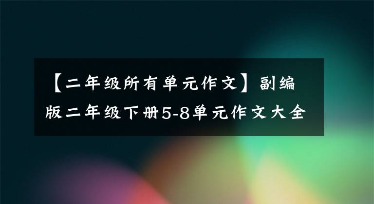 【二年级所有单元作文】副编版二年级下册5-8单元作文大全——多读考试无忧