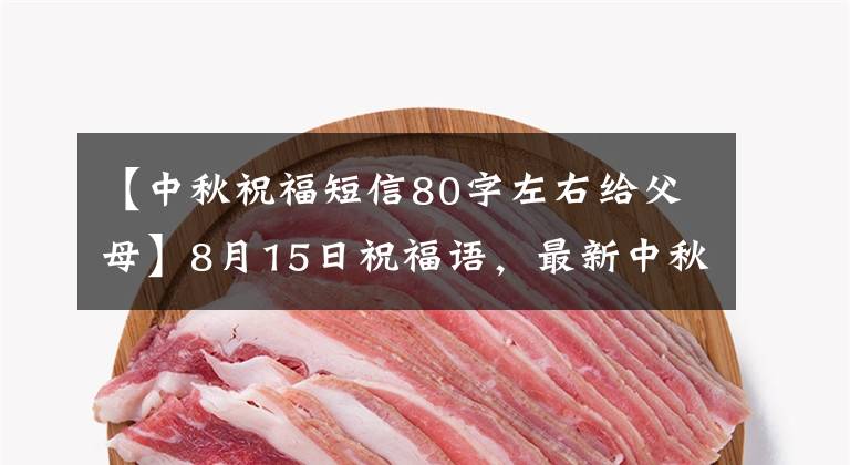 【中秋祝福短信80字左右给父母】8月15日祝福语，最新中秋祝福语大全，收藏品