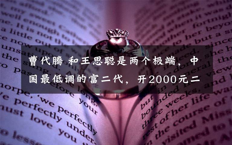 曹代腾 和王思聪是两个极端，中国最低调的富二代，开2000元二手车