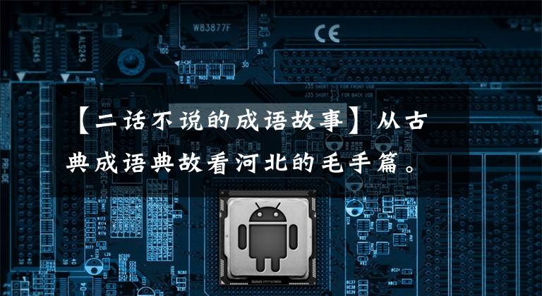【二话不说的成语故事】从古典成语典故看河北的毛手篇。