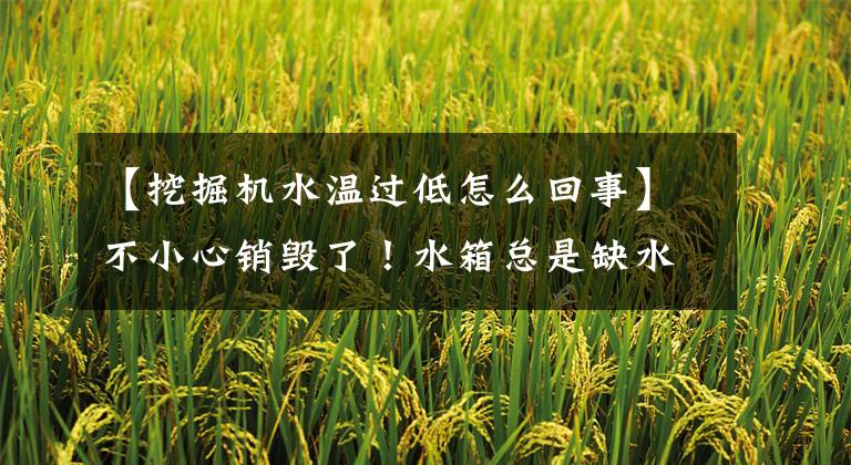 【挖掘机水温过低怎么回事】不小心销毁了！水箱总是缺水，三招你来处理！