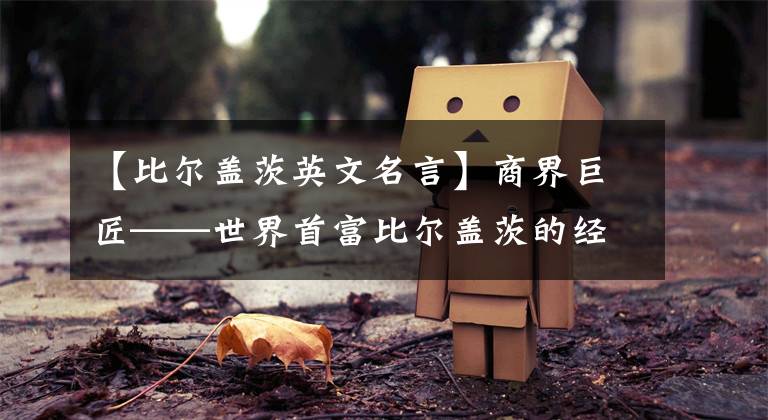 【比尔盖茨英文名言】商界巨匠——世界首富比尔盖茨的经典格言(2)
