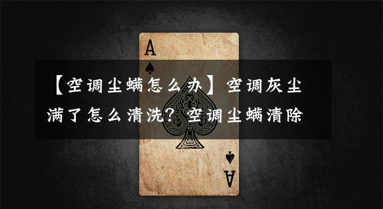 【空调尘螨怎么办】空调灰尘满了怎么清洗？空调尘螨清除的简易方法