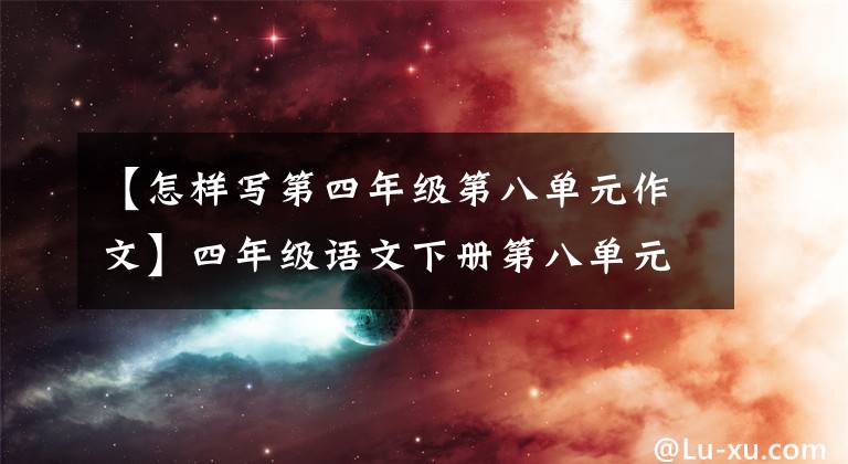 【怎样写第四年级第八单元作文】四年级语文下册第八单元习作《故事新编》写作指导及范文