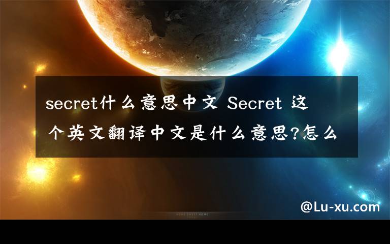 secret什么意思中文 Secret 这个英文翻译中文是什么意思?怎么读呢?