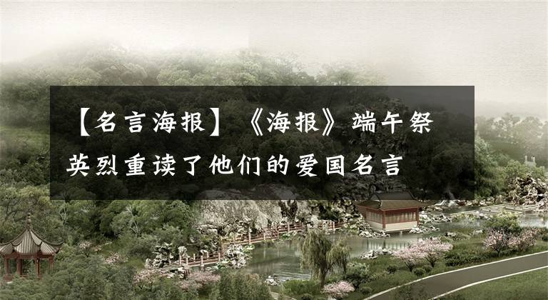 【名言海报】《海报》端午祭英烈重读了他们的爱国名言