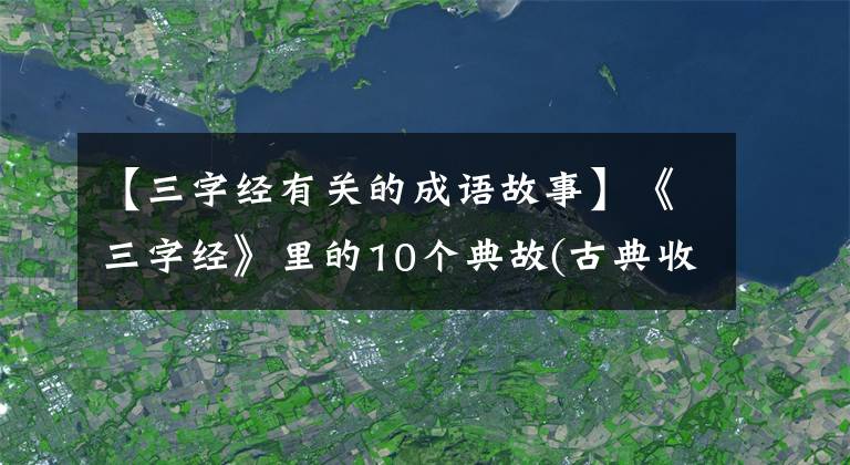 【三字经有关的成语故事】《三字经》里的10个典故(古典收藏)