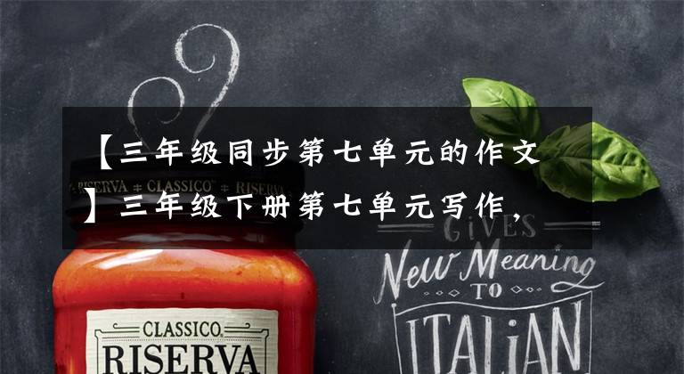 【三年级同步第七单元的作文】三年级下册第七单元写作，与教室同步，消除盲点！提高写作水平