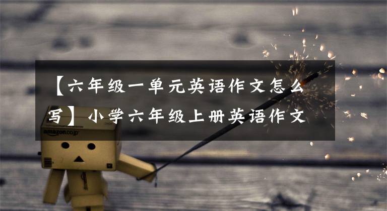 【六年级一单元英语作文怎么写】小学六年级上册英语作文