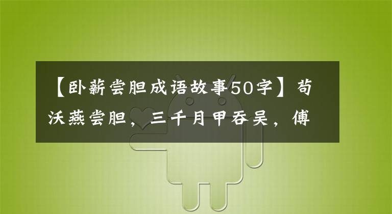 【卧薪尝胆成语故事50字】苟沃燕尝胆，三千月甲吞吴，傅差异后悔杀吴师父，自己死了