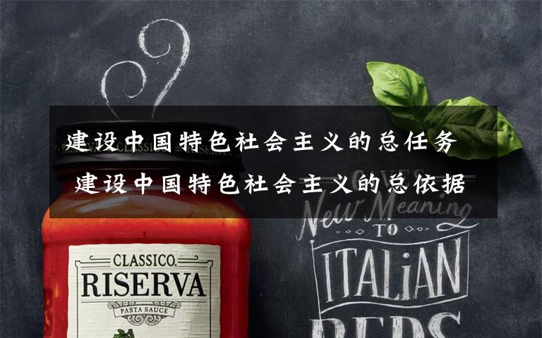 建设中国特色社会主义的总任务 建设中国特色社会主义的总依据、总布局、总任务是什么?