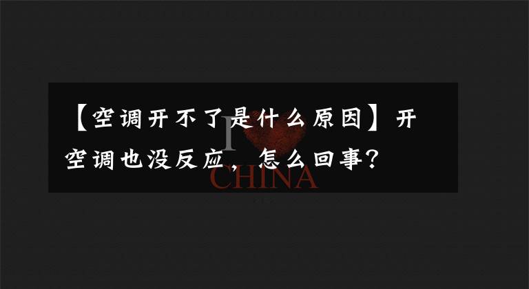 【空调开不了是什么原因】开空调也没反应，怎么回事？