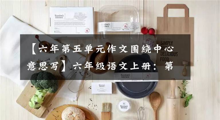 【六年第五单元作文围绕中心意思写】六年级语文上册：第五单元习作《围绕中心意思写》范文5篇