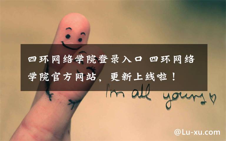 四环网络学院登录入口 四环网络学院官方网站，更新上线啦！