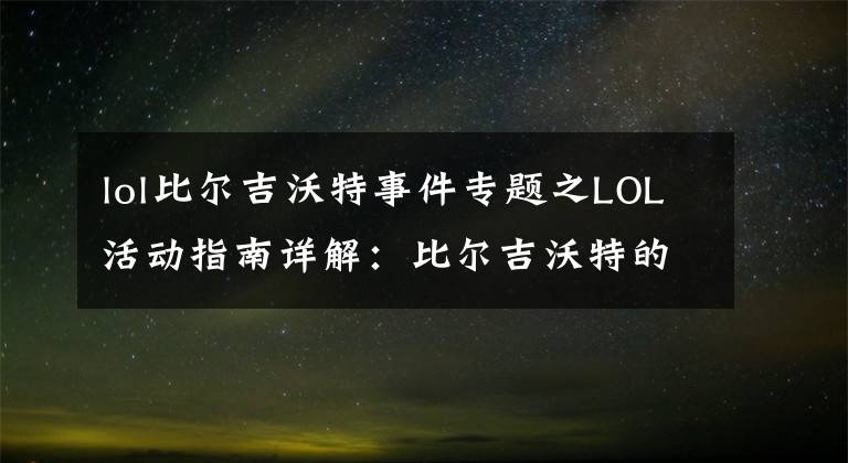 lol比尔吉沃特事件专题之LOL活动指南详解：比尔吉沃特的风暴&同人痛车创作大赛