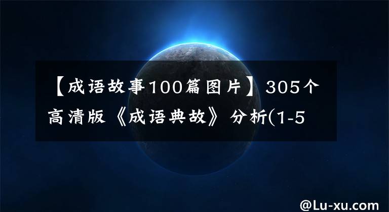 【成语故事100篇图片】305个高清版《成语典故》分析(1-50)——包括文物展览和精美配图